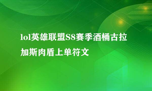 lol英雄联盟S8赛季酒桶古拉加斯肉盾上单符文