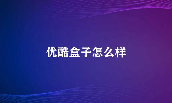 优酷盒子怎么样