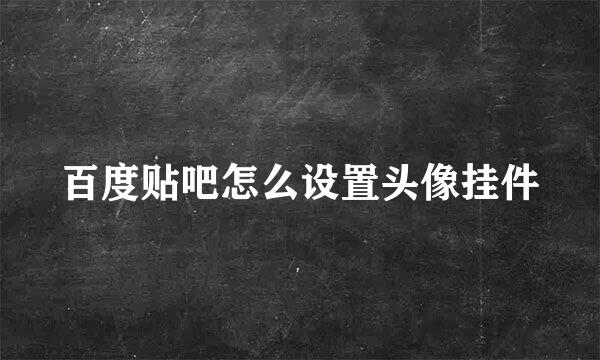 百度贴吧怎么设置头像挂件