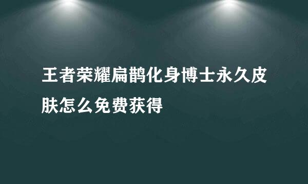 王者荣耀扁鹊化身博士永久皮肤怎么免费获得