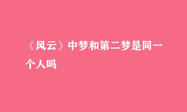 《风云》中梦和第二梦是同一个人吗