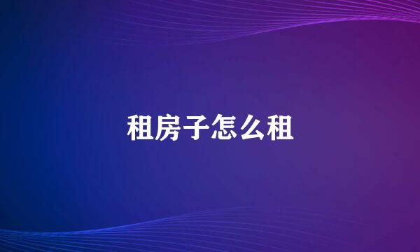 租房子怎么租