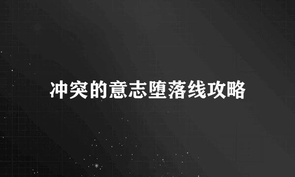 冲突的意志堕落线攻略