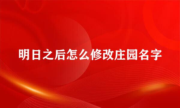 明日之后怎么修改庄园名字