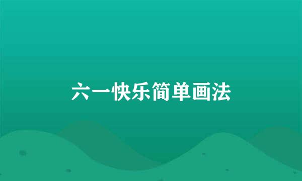 六一快乐简单画法
