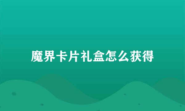魔界卡片礼盒怎么获得