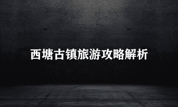西塘古镇旅游攻略解析