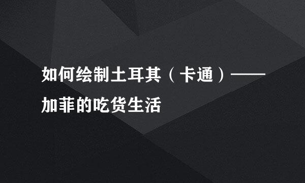 如何绘制土耳其（卡通）——加菲的吃货生活