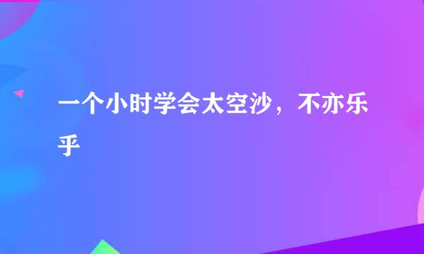 一个小时学会太空沙，不亦乐乎