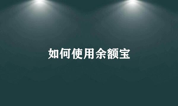 如何使用余额宝