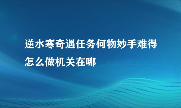 逆水寒奇遇任务何物妙手难得怎么做机关在哪