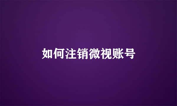 如何注销微视账号
