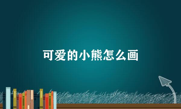 可爱的小熊怎么画