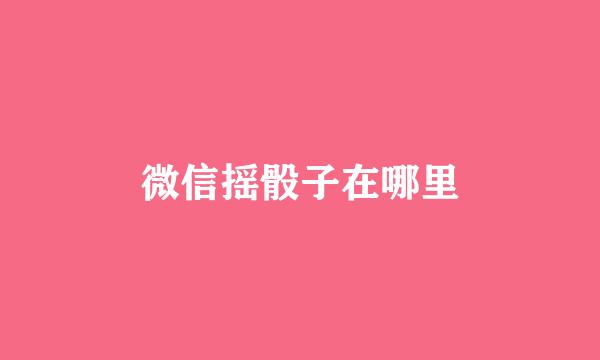 微信摇骰子在哪里
