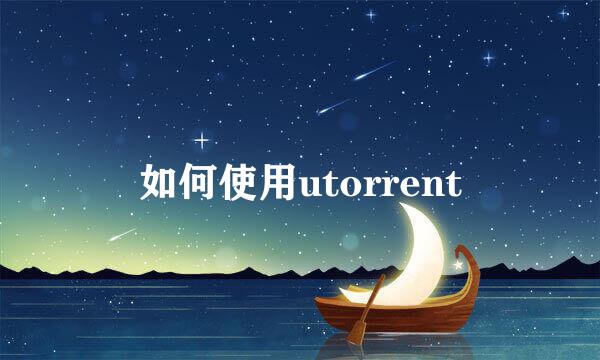 如何使用utorrent