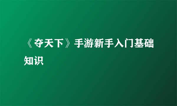 《夺天下》手游新手入门基础知识