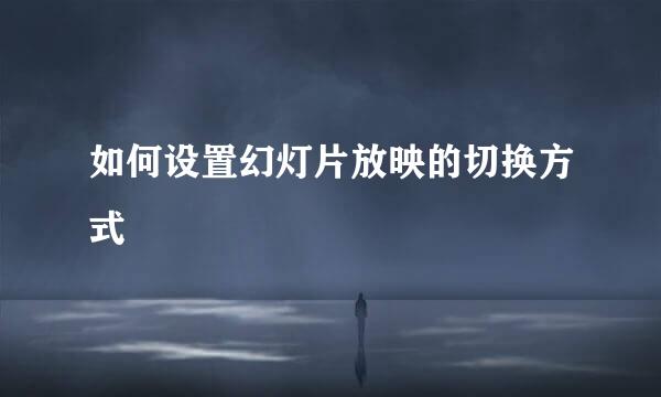 如何设置幻灯片放映的切换方式