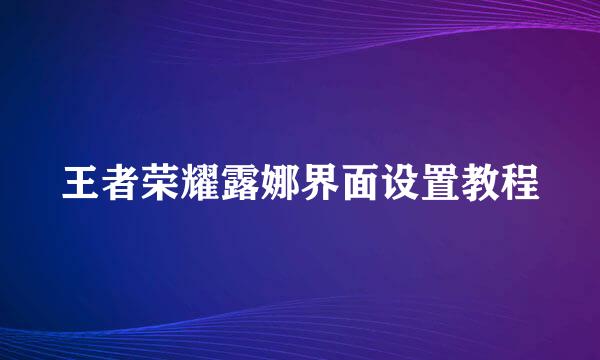 王者荣耀露娜界面设置教程
