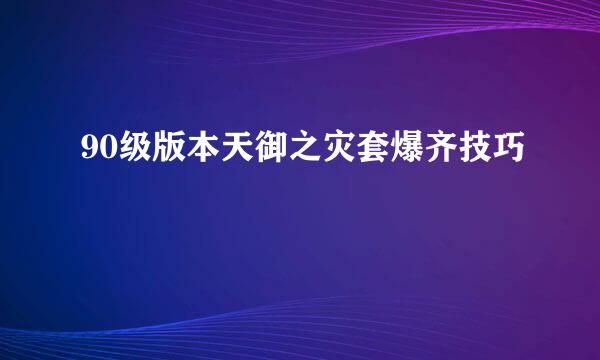 90级版本天御之灾套爆齐技巧