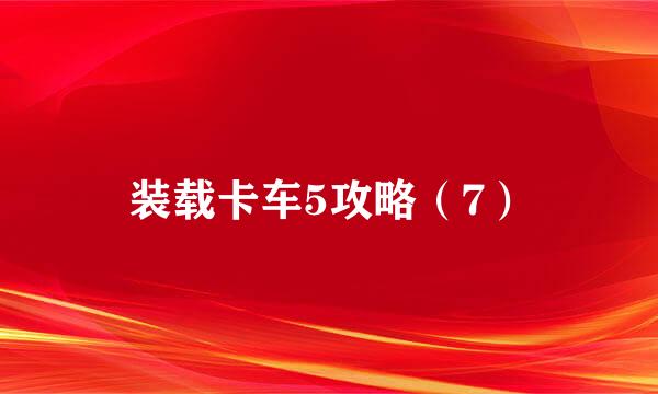 装载卡车5攻略（7）