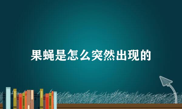 果蝇是怎么突然出现的
