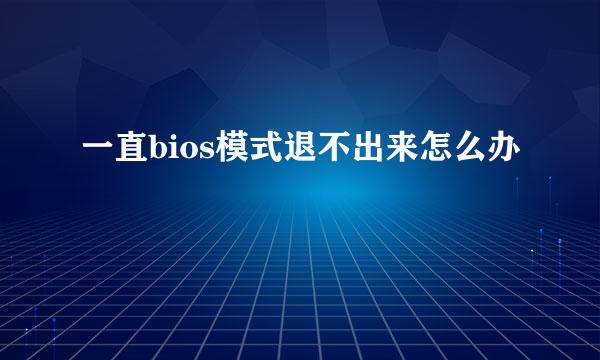 一直bios模式退不出来怎么办