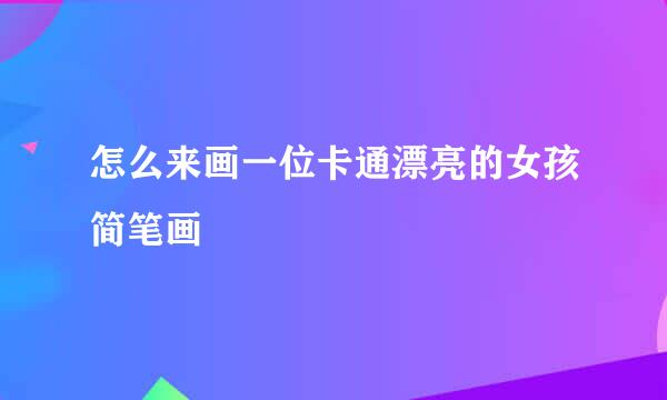 怎么来画一位卡通漂亮的女孩简笔画