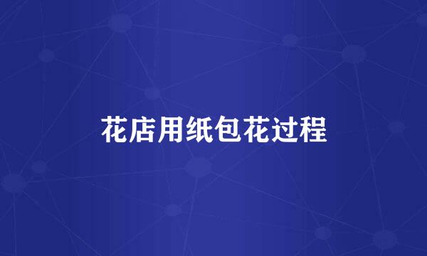 花店用纸包花过程