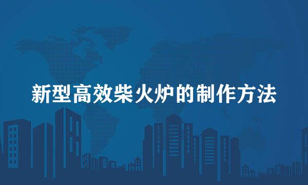新型高效柴火炉的制作方法
