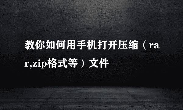 教你如何用手机打开压缩（rar,zip格式等）文件
