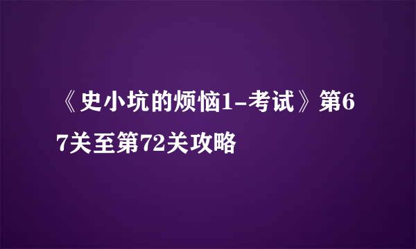 《史小坑的烦恼1-考试》第67关至第72关攻略