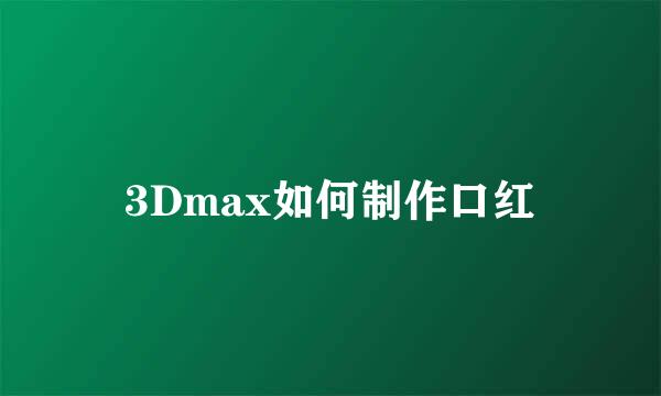 3Dmax如何制作口红