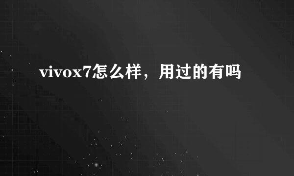 vivox7怎么样，用过的有吗