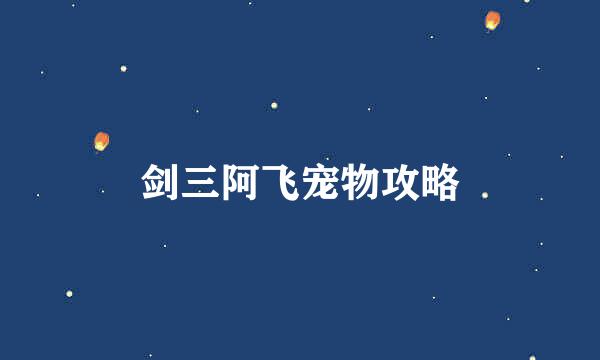 剑三阿飞宠物攻略