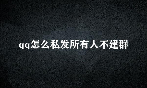qq怎么私发所有人不建群