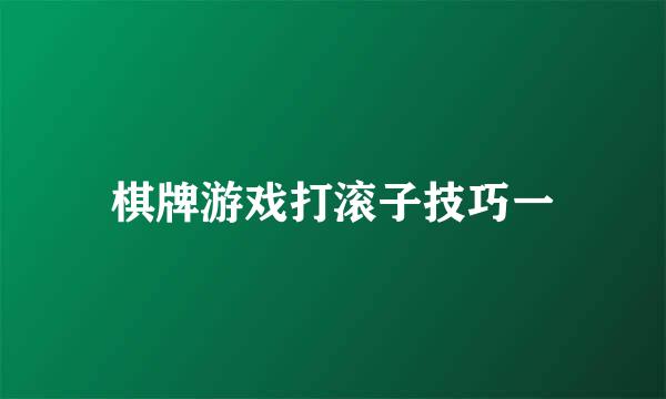 棋牌游戏打滚子技巧一
