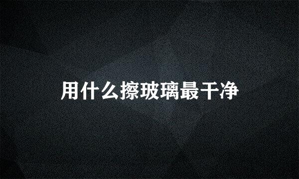 用什么擦玻璃最干净