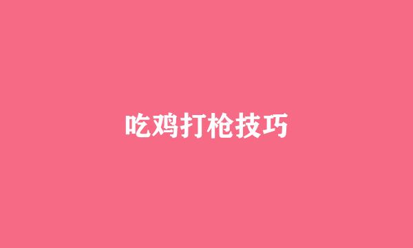 吃鸡打枪技巧