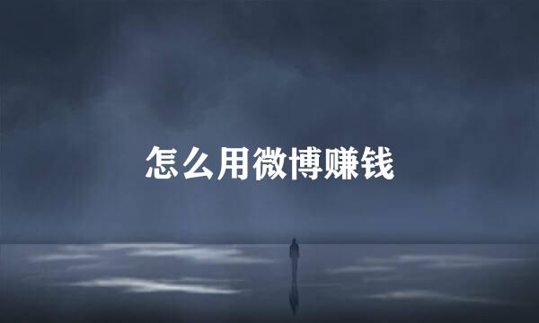 怎么用微博赚钱