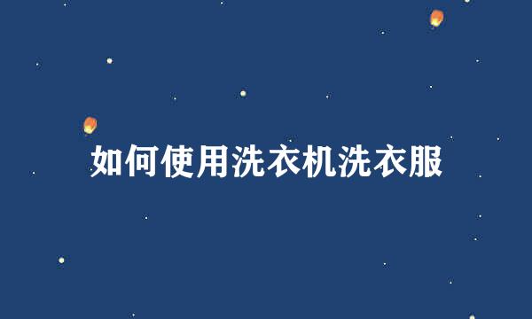 如何使用洗衣机洗衣服
