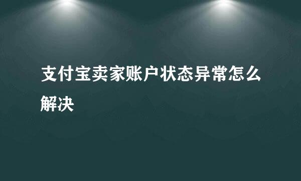支付宝卖家账户状态异常怎么解决