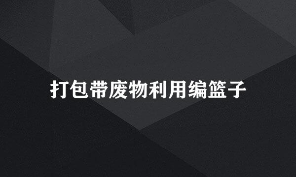 打包带废物利用编篮子