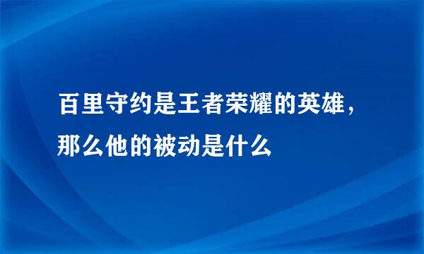 百里守约是王者荣耀的英雄，那么他的被动是什么