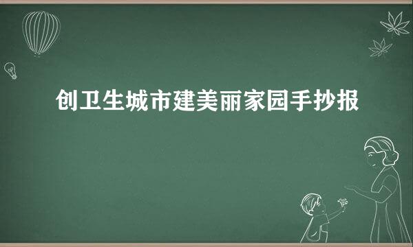 创卫生城市建美丽家园手抄报