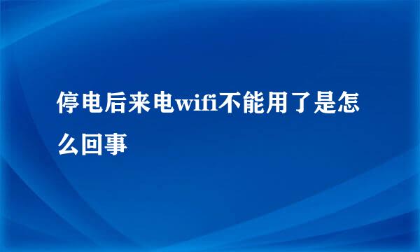 停电后来电wifi不能用了是怎么回事