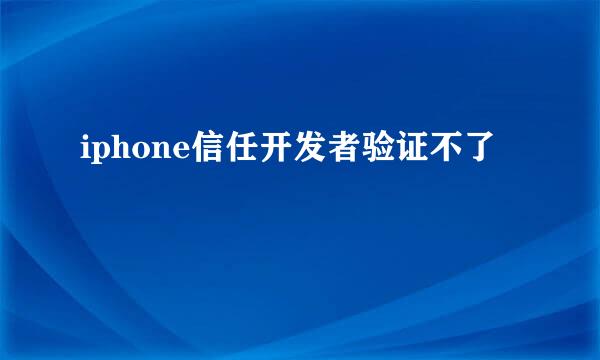 iphone信任开发者验证不了