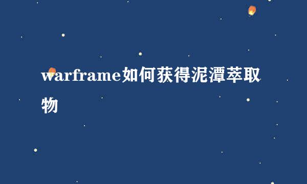 warframe如何获得泥潭萃取物