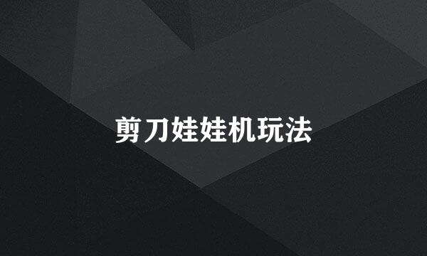剪刀娃娃机玩法