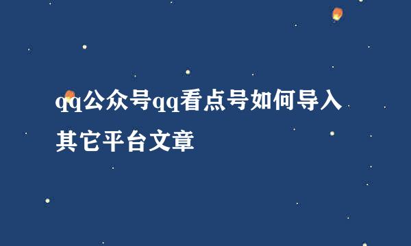 qq公众号qq看点号如何导入其它平台文章