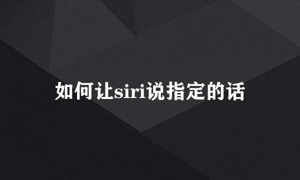 如何让siri说指定的话